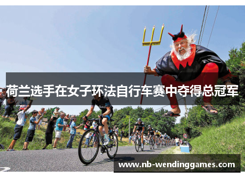 荷兰选手在女子环法自行车赛中夺得总冠军