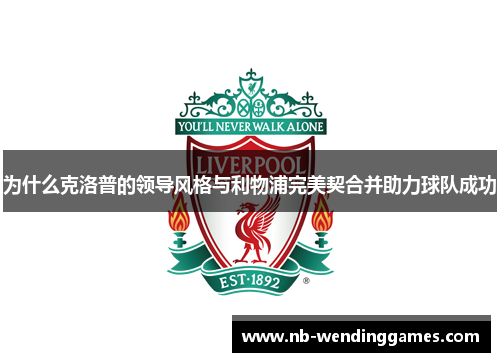 为什么克洛普的领导风格与利物浦完美契合并助力球队成功