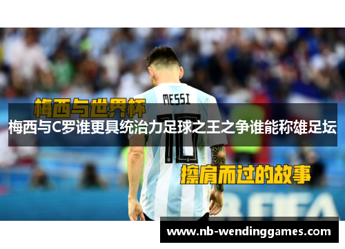 梅西与C罗谁更具统治力足球之王之争谁能称雄足坛