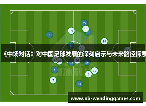 《中场对话》对中国足球发展的深刻启示与未来路径探索