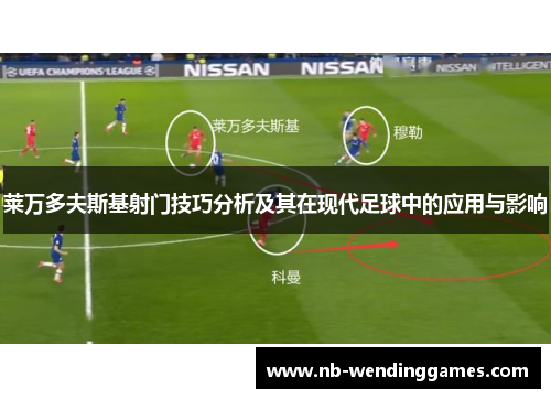 莱万多夫斯基射门技巧分析及其在现代足球中的应用与影响