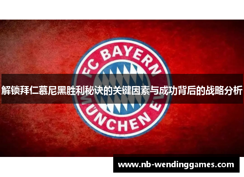 解锁拜仁慕尼黑胜利秘诀的关键因素与成功背后的战略分析
