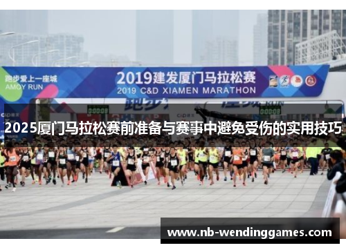 2025厦门马拉松赛前准备与赛事中避免受伤的实用技巧
