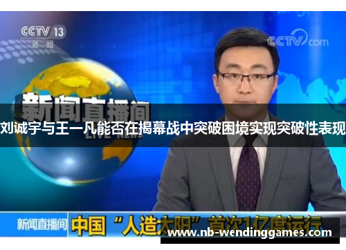 刘诚宇与王一凡能否在揭幕战中突破困境实现突破性表现