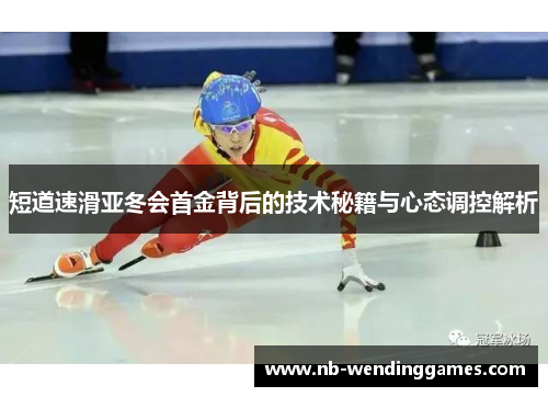短道速滑亚冬会首金背后的技术秘籍与心态调控解析
