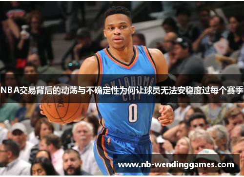 NBA交易背后的动荡与不确定性为何让球员无法安稳度过每个赛季