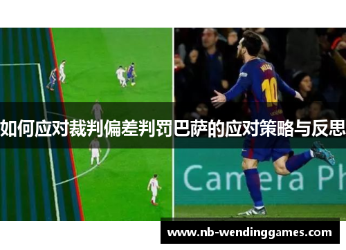 如何应对裁判偏差判罚巴萨的应对策略与反思