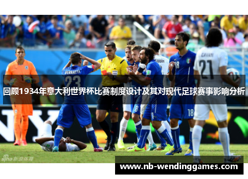 回顾1934年意大利世界杯比赛制度设计及其对现代足球赛事影响分析