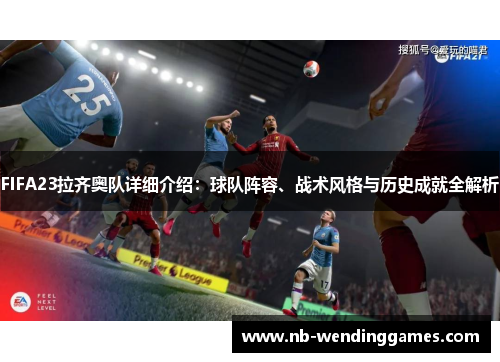 FIFA23拉齐奥队详细介绍：球队阵容、战术风格与历史成就全解析