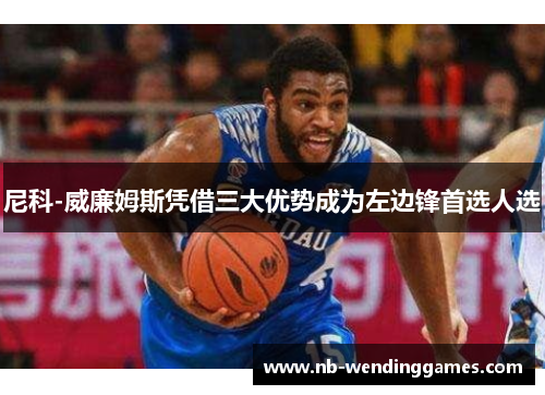 尼科-威廉姆斯凭借三大优势成为左边锋首选人选 尼科-威廉姆斯凭借三大优势成为左边锋首选人选