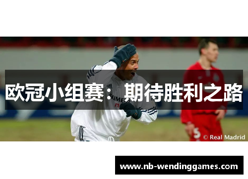 欧冠小组赛:期待胜利之路 欧冠小组赛:期待胜利之路