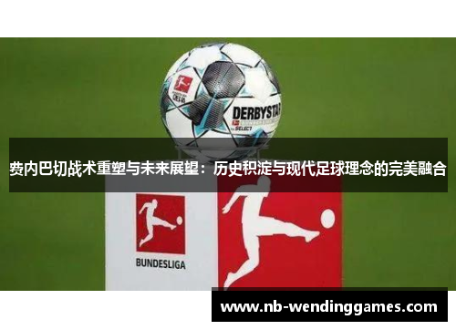 费内巴切战术重塑与未来展望：历史积淀与现代足球理念的完美融合
